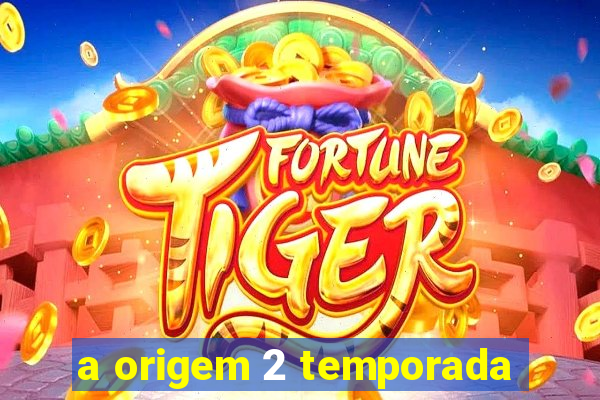 a origem 2 temporada